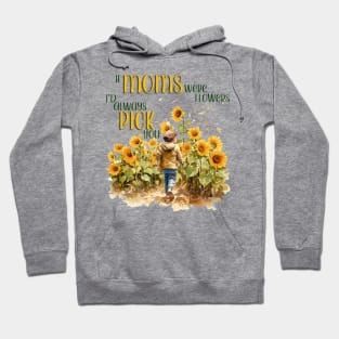 if moms were flowers I'd always pick you Hoodie